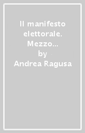 Il manifesto elettorale. Mezzo secolo di propaganda dai Fondi Schiavi di Forlì