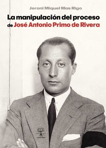 La manipulación del proceso de José Antonio Primo de Rivera - Jeroni Miquel Mas Rigo