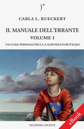 Il manuale dell errante Vol I - Una Guida personale per E.T. e altri pesci fuor d acqua