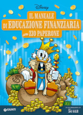 Il manuale di educazione finanziaria con Zio Paperone. Ediz. a colori
