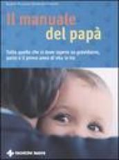 Il manuale del papà. Tutto quello che si deve sapere su gravidanza, parto e il primo anno di vita in tre