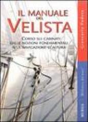 Il manuale del velista. Corso sui cabinati dalle nozioni fondamentali alla navigazione d altura. Ediz. illustrata