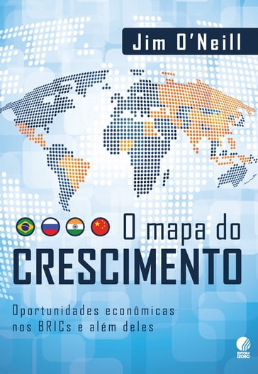 O mapa do crescimento: Oportunidades econômicas nos BRICs e além deles - Jim ONeill