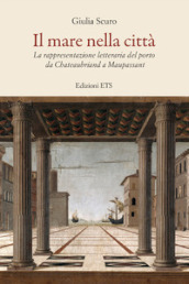 Il mare nella città. La rappresentazione letteraria del porto da Chauteaubriand a Maupassant