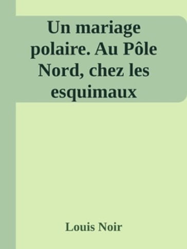 Un mariage polaire - Au Pôle Nord, chez les esquimaux - Louis Noir