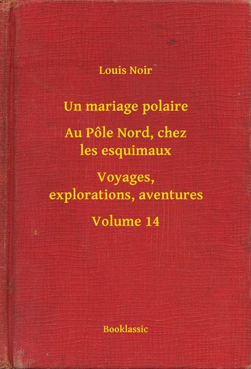 Un mariage polaire - Au Pôle Nord, chez les esquimaux - Voyages, explorations, aventures - Volume 14 - Louis Noir