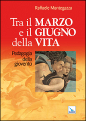 Tra il marzo e il giugno della vita. Pedagogia della gioventù