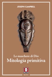 Le maschere di Dio - Mitologia primitiva