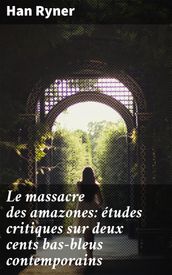 Le massacre des amazones: études critiques sur deux cents bas-bleus contemporains