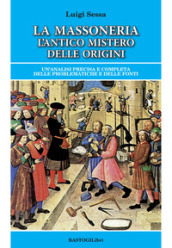 La massoneria. L antico mistero delle origini. Un analisi precisa e completa delle problematiche e delle fonti