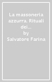 La massoneria azzurra. Rituali dei lavori degli antichi liberi accettati muratori