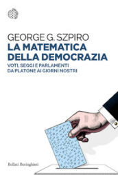 La matematica della democrazia. Voti, seggi e parlamenti da Platone ai giorni nostri