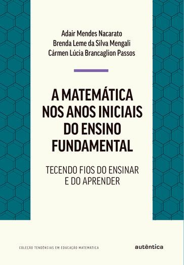 A matemática nos anos iniciais do ensino fundamental - Adair Mendes Nacarato - Brenda Leme da Silva Mengali - Cármen Lúcia Brancaglion Passos