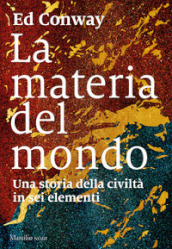 La materia del mondo. Una storia della civiltà in sei elementi