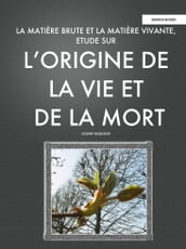 La matiere brute et la matiere vivante, Etude sur l origine de la vie et de la mort