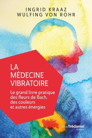 La médecine vibratoire - Le grand livre pratique des fleurs de Bach, des couleurs et autres énergies - Ingrid-L. Kraaz - Wulfing von Rohr