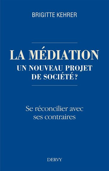 La médiation, un nouveau projet de société ? - Se réconcilier avec ses contraires - Brigitte Kehrer