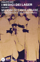 I medici dei lager. 3.Milioni di cavie umane. Vittime e torture di una scienza crudele