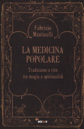 La medicina popolare. Tradizione e rito tra magia e spiritualità