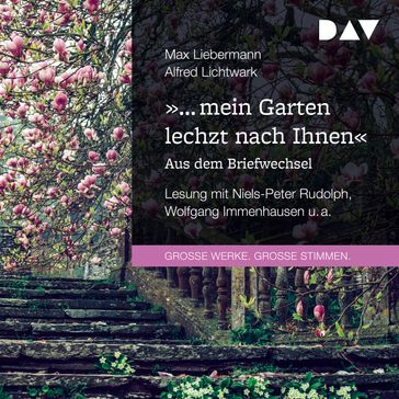 "... mein Garten lechzt nach Ihnen". Aus dem Briefwechsel (Gekürzt) - Max Liebermann - Alfred Lichtwark