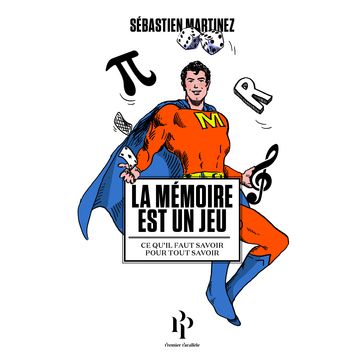 La mémoire est un jeu - Ce qu'il faut savoir pour tout savoir - Sébastien Martinez - Élisa Wenger