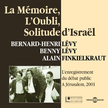 La mémoire, l'oubli, solitude d'Israël - Alain Finkielkraut - Benny LEVY - Bernard-Henri Lévy
