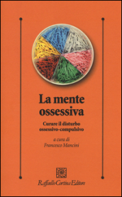 La mente ossessiva. Curare il disturbo ossessivo-compulsivo