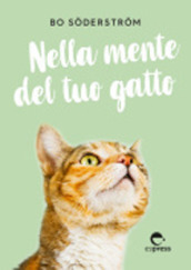 Nella mente del tuo gatto. Ediz. illustrata