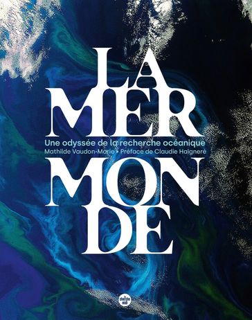 La mer monde, une odyssée de la recherche océanique - Mathilde VAUDON-MARIE - Claudie HAIGNERE