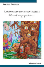 Il meraviglioso bosco della saggezza. Racconti magici per educare. Ediz. illustrata