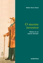 O mestre inventor Relatos de um viajante educador