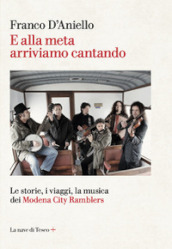 E alla meta arriviamo cantando. Le storie, i viaggi, la musica dei Modena City Ramblers