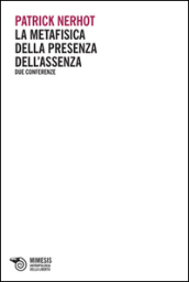 La metafisica della presenza dell assenza. Due conferenze