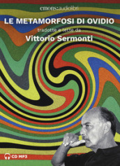 Le metamorfosi di Ovidio tradotte e lette da Vittorio Sermonti. Audiolibro. 2 CD Audio formato MP3