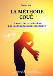 La méthode Coué : La maîtrise de soi-même par l autosuggestion consciente Texte annoté et augmenté d une documentation sur la méthode [nouv. éd. entièrement revue et corrigée].