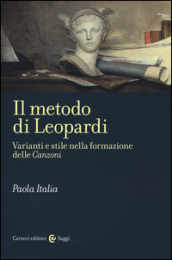 Il metodo di Leopardi. Varianti e stile nella formazione delle «Canzoni»