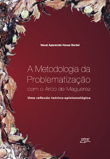 A metodologia da problematização com o arco de Maguerez - Neusi Aparecida Navas Berbel