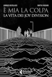 È mia la colpa. La vita dei Joy Division