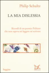 La mia dislessia. Ricordi di un premio Pulitzer che non sapeva né leggere né scrivere