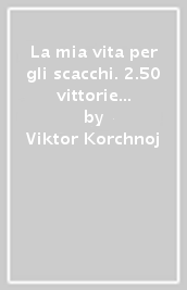 La mia vita per gli scacchi. 2.50 vittorie con il nero