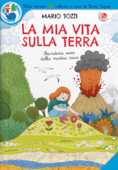 La mia vita sulla Terra. Ediz. a colori