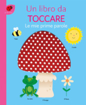 Le mie prime parole. Un libro da toccare. Ediz. a colori