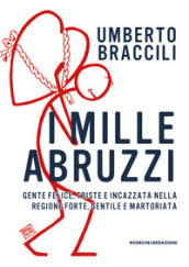 I mille Abruzzi. Gente felice, triste e incazzata, nella regione forte, gentile e martoriata