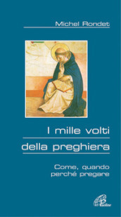 I mille volti della preghiera. Come, quando, perché pregare