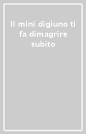 Il mini digiuno ti fa dimagrire subito