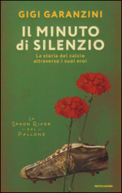 Il minuto di silenzio. La storia del calcio attraverso i suoi eroi