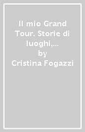 Il mio Grand Tour. Storie di luoghi, di arte e di ansia. Ediz. inglese