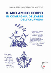 Il mio amico corpo. In compagnia dell arte dell ayurveda