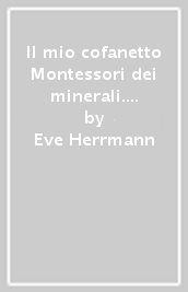 Il mio cofanetto Montessori dei minerali. Ediz. a colori. Con gadget