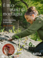 Il mio maso di montagna. L orto, la cucina, la dispensa